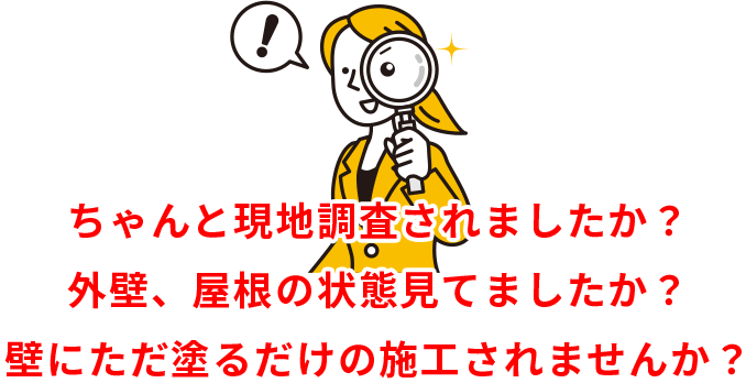 ちゃんと現地調査されましたか？外壁、屋根の状態見てましたか？壁にただ塗るだけの施工されませんか？