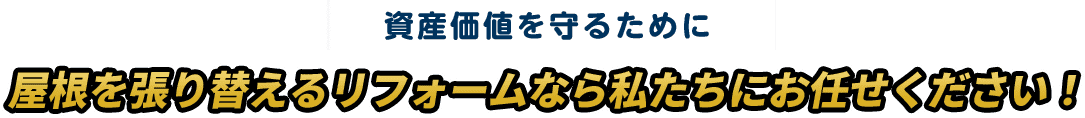 資産価値を守るために屋根を張り替えるリフォームなら私たちにお任せください！